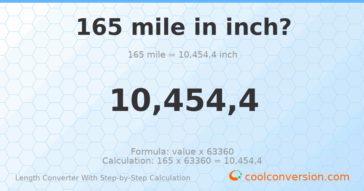 165 miles = 1.04544 × 10⁷ inches