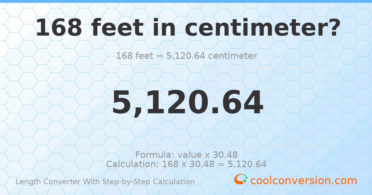 168 feet = 5120.64 centimeters