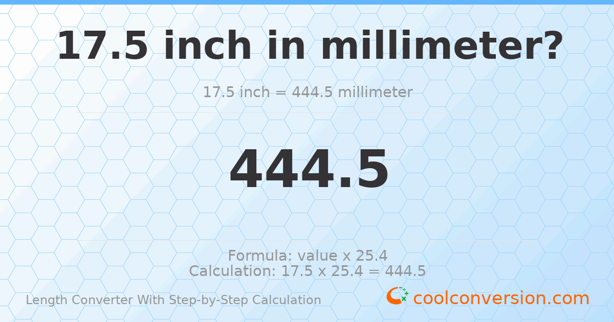 17.5 inches = 444.5 millimeters