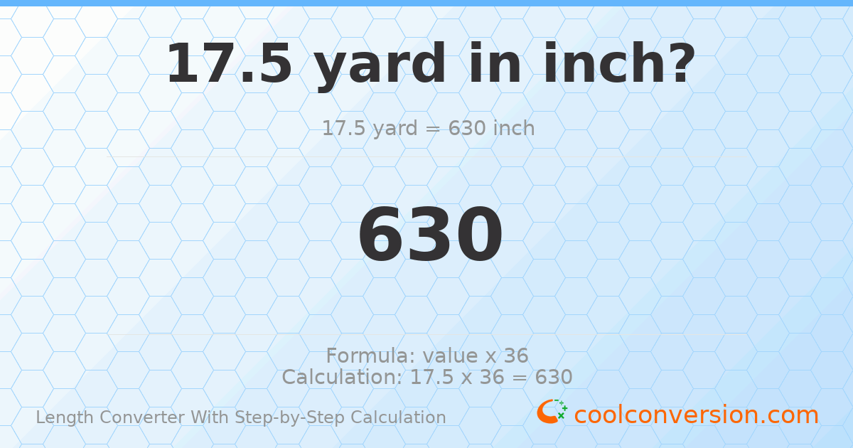 17.5 yards = 630 inches