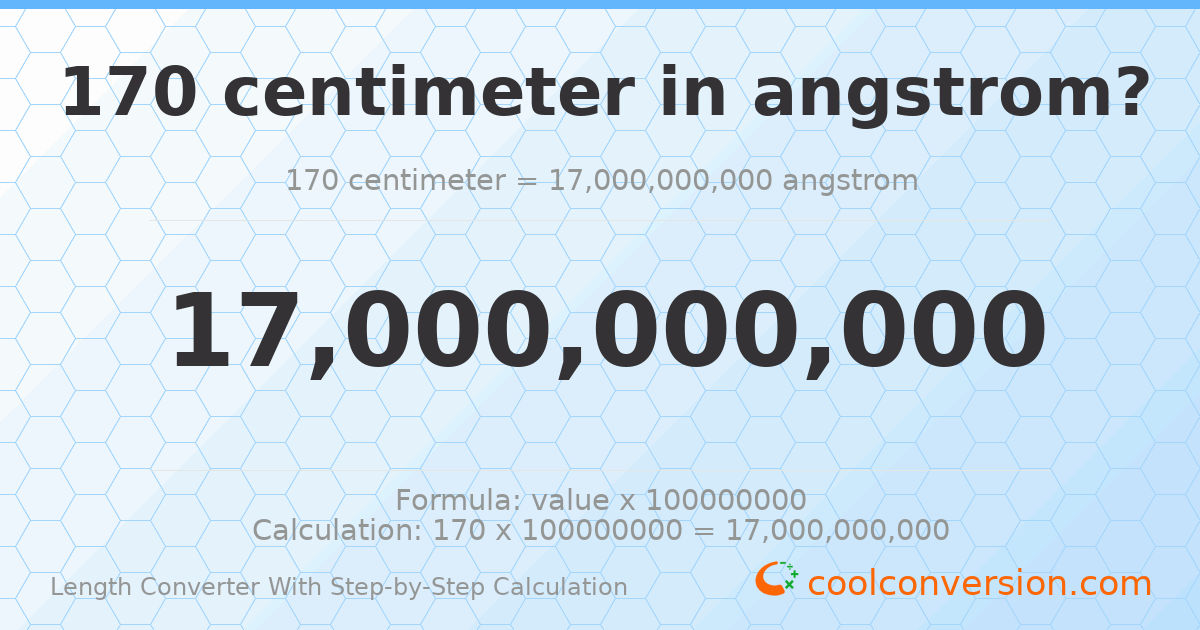 170 centimeters = 1.7 × 10¹⁰ angstroms