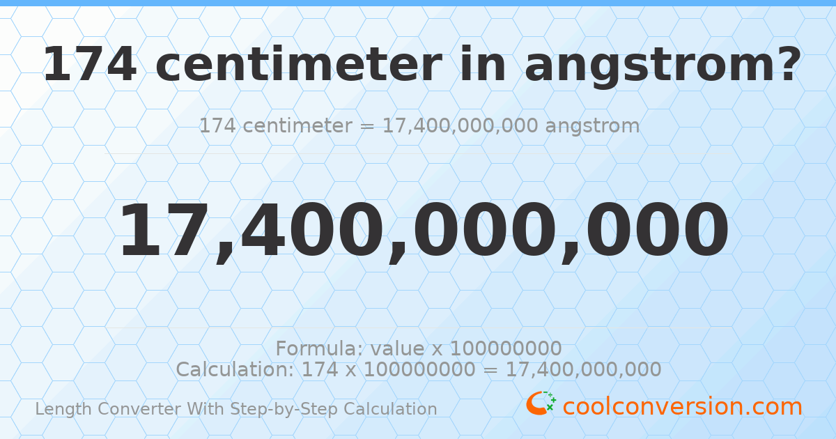 174 centimeters = 1.74 × 10¹⁰ angstroms