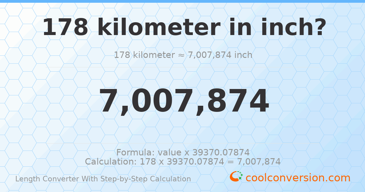 178 kilometers = 7007870 inches
