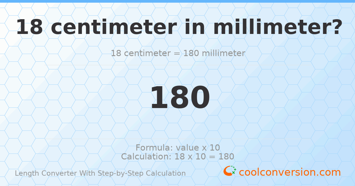 18 centimeters = 180 millimeters