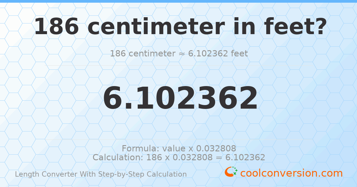 186 centimeters = 6.10236 feet