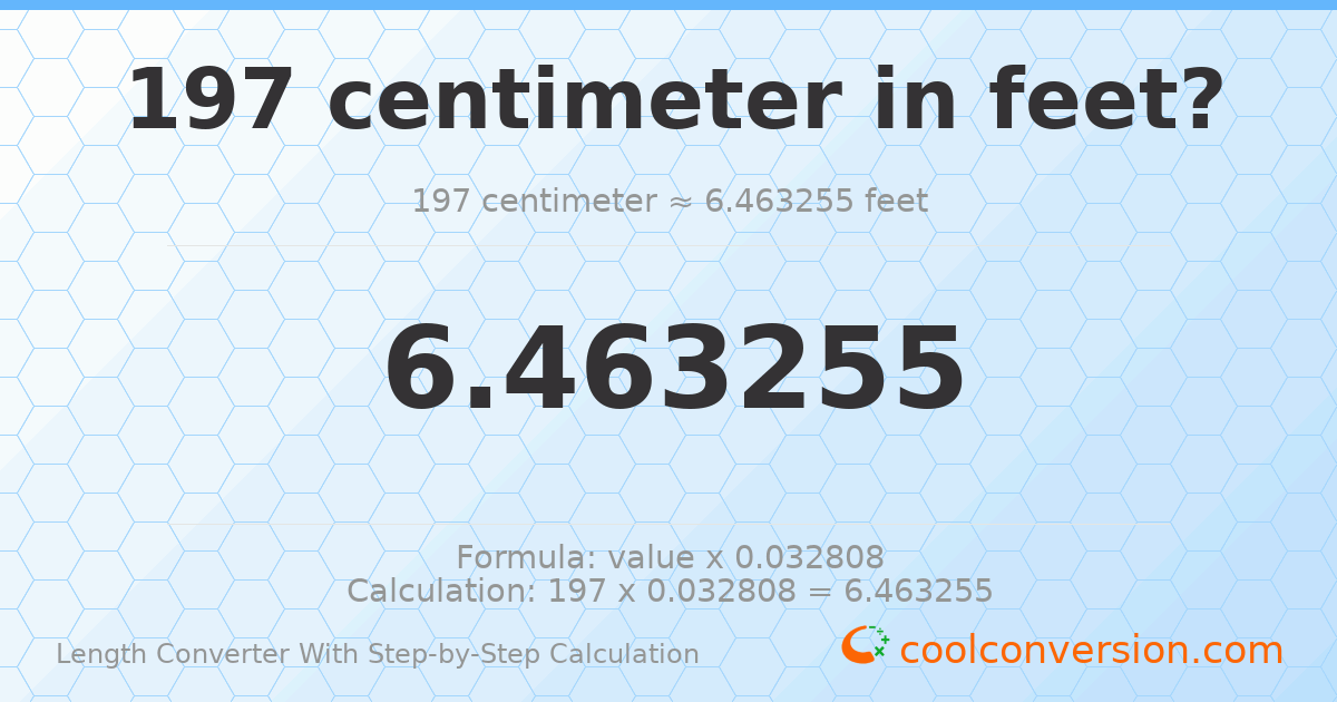 197 centimeters = 6.46325 feet