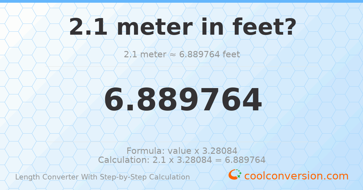 2.1 meters = 6.88976 feet