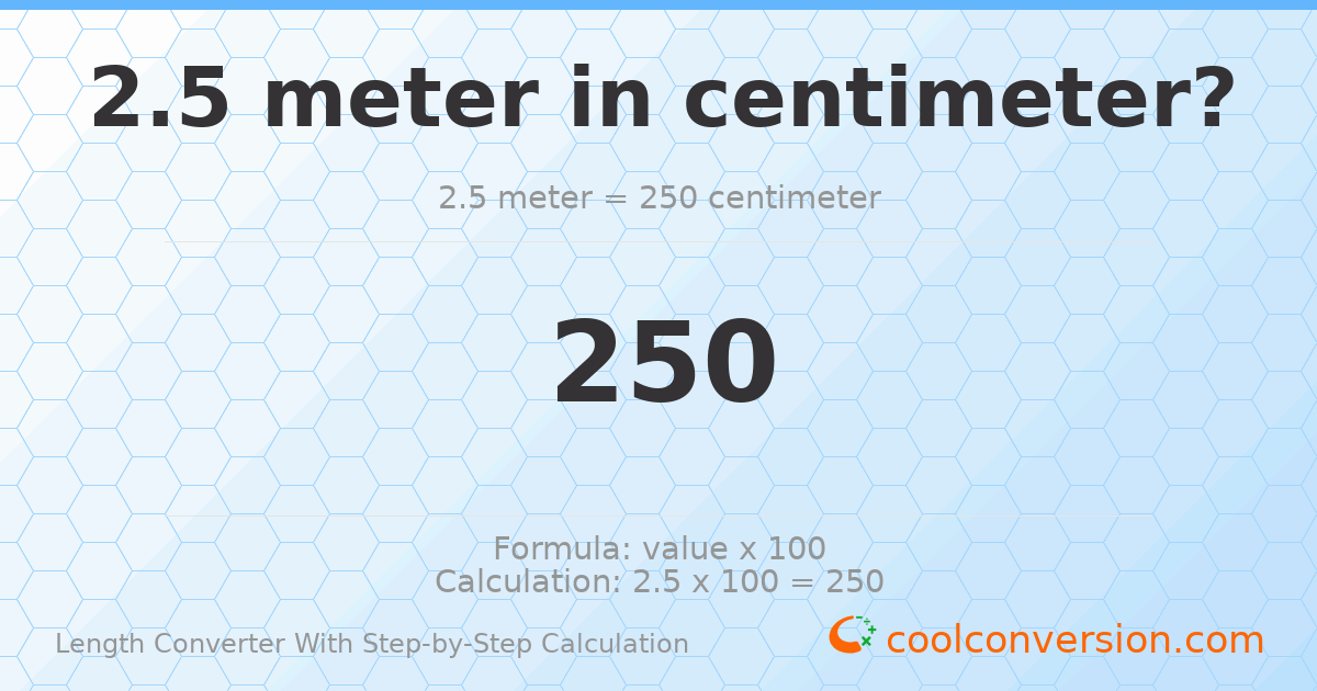 2.5 meters = 250 centimeters