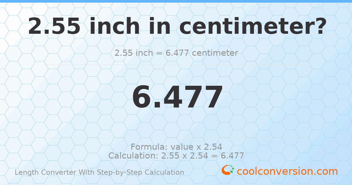 2.55 inches = 6.477 centimeters