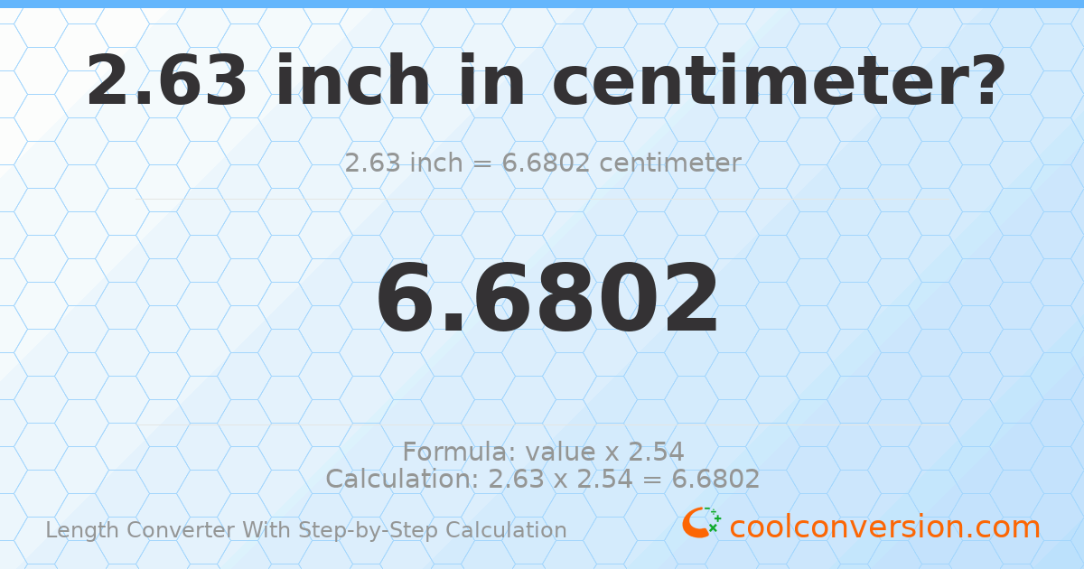 2.63 inches = 6.6802 centimeters