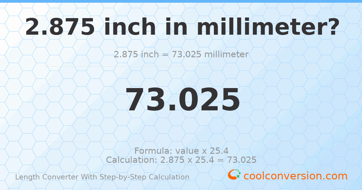 2.875 inches = 73.025 millimeters