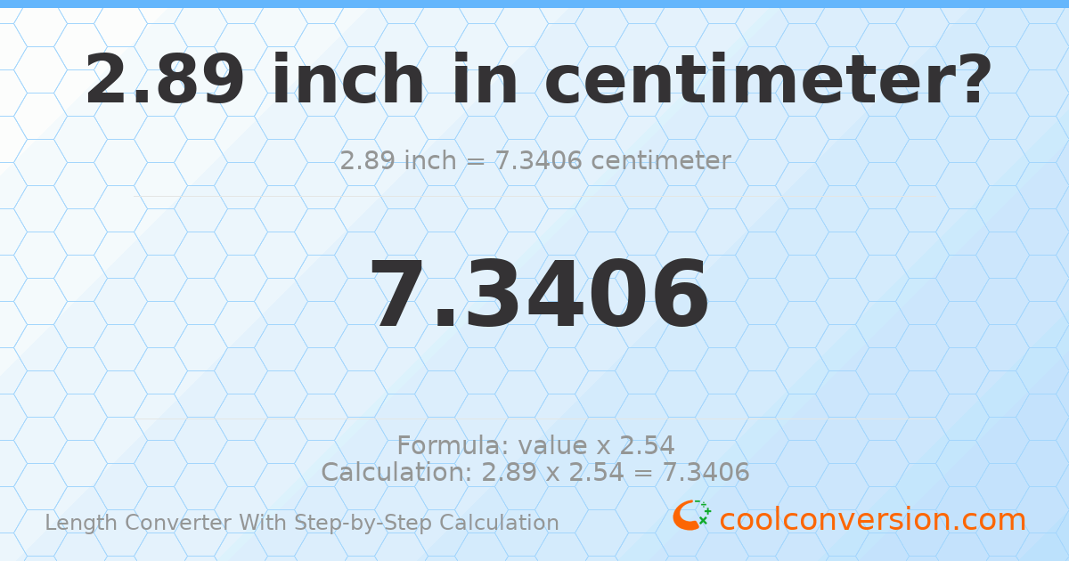 2.89 inches = 7.3406 centimeters