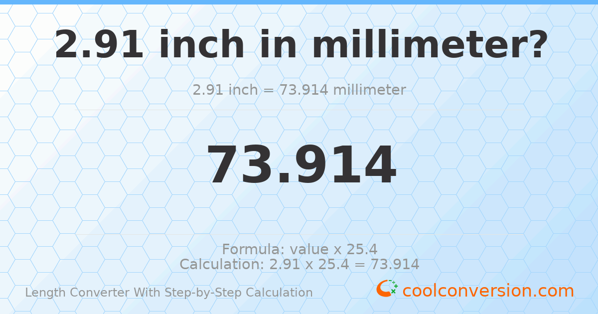2.91 inches = 73.914 millimeters