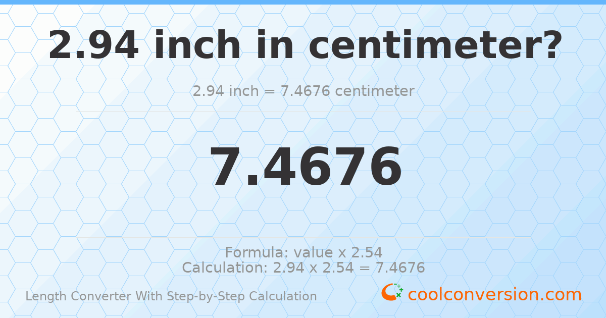 2.94 inches = 7.4676 centimeters