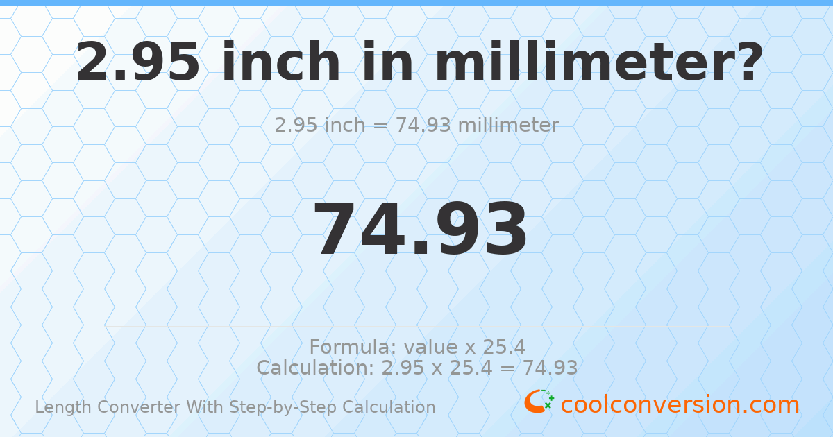 2.95 inches = 74.93 millimeters
