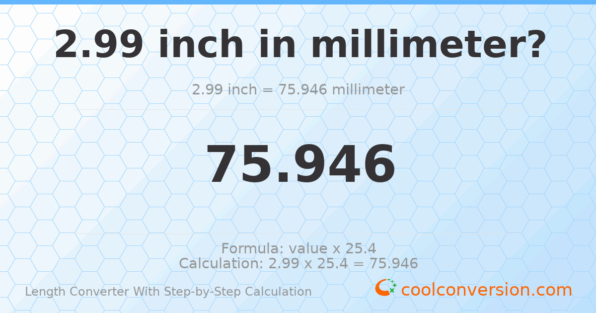 2.99 inches = 75.946 millimeters