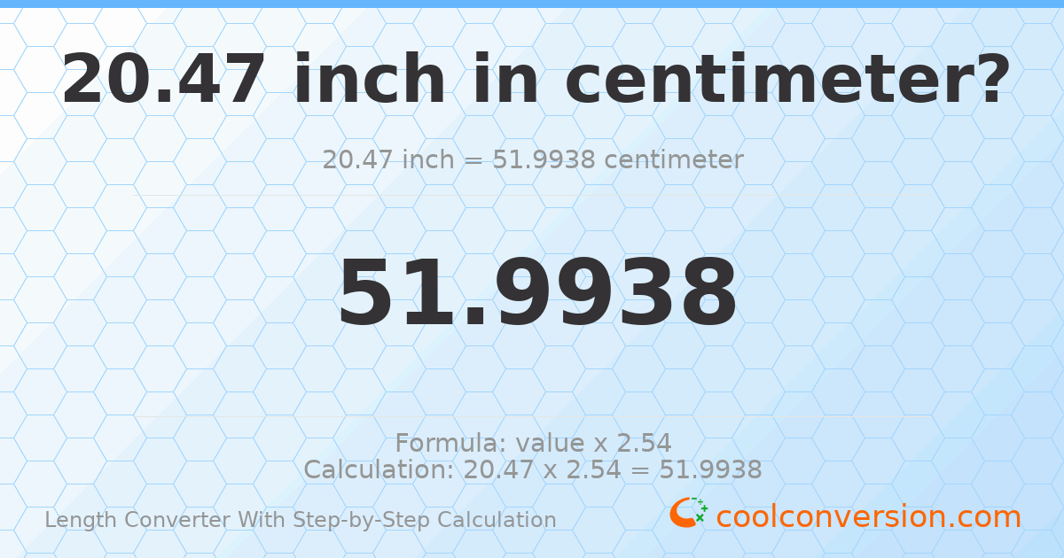 20.47 inches = 51.9938 centimeters