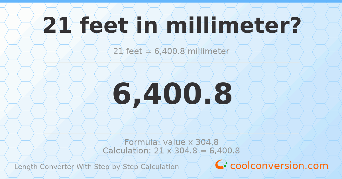 21 feet = 6400.8 millimeters