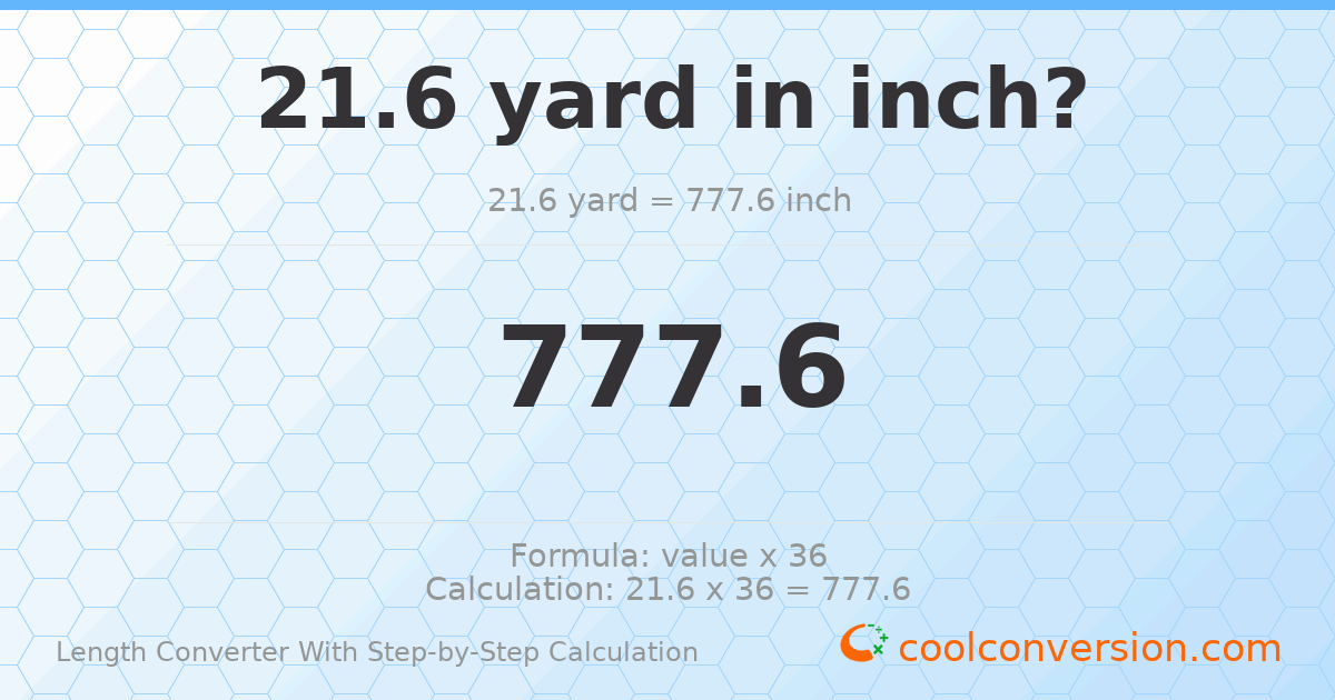 21.6 yards = 777.6 inches