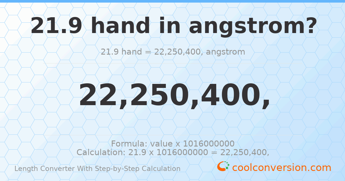 21.9 hands = 2.22504 × 10¹⁰ angstroms