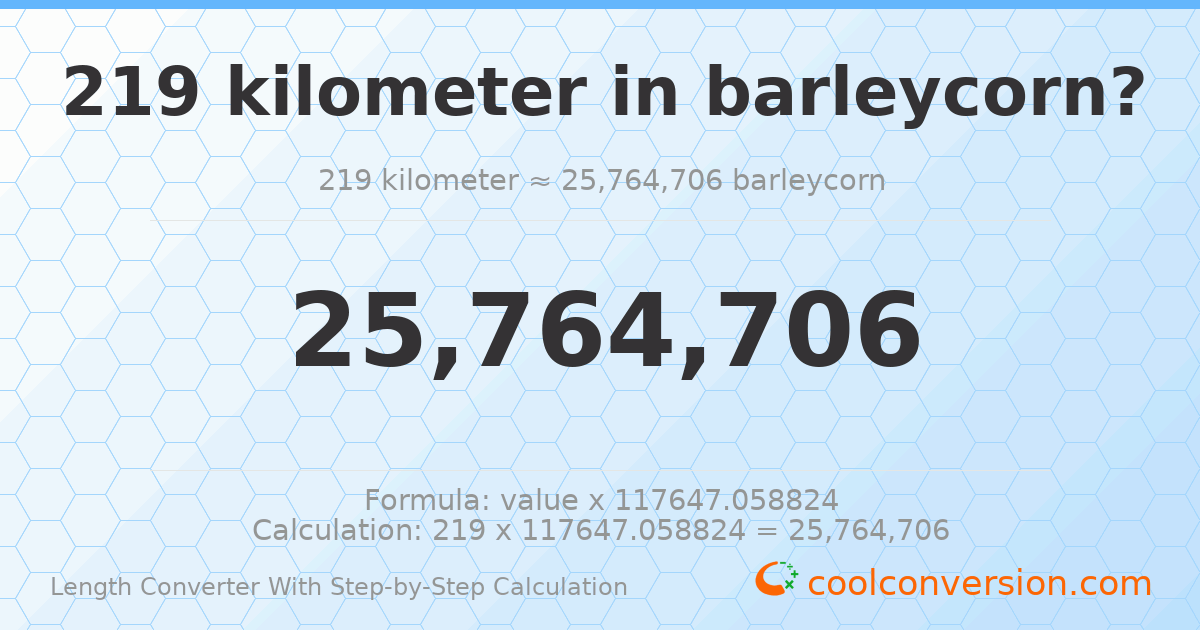 219 kilometers = 2.57647 × 10⁷ barleycorns