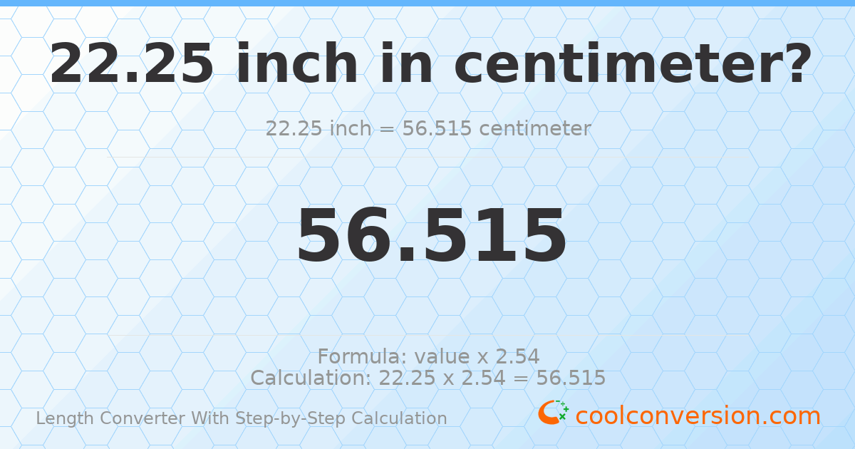 22.25 inches = 56.515 centimeters