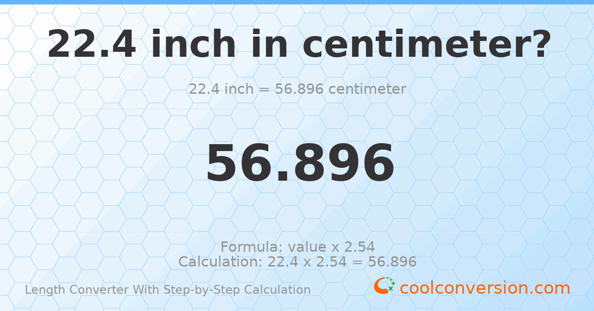 22.4 inches = 56.896 centimeters