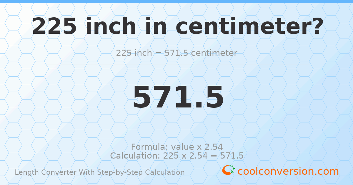 225 inches = 571.5 centimeters