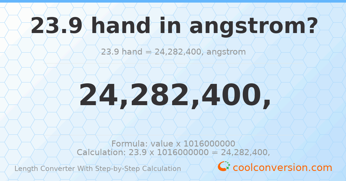 23.9 hands = 2.42824 × 10¹⁰ angstroms