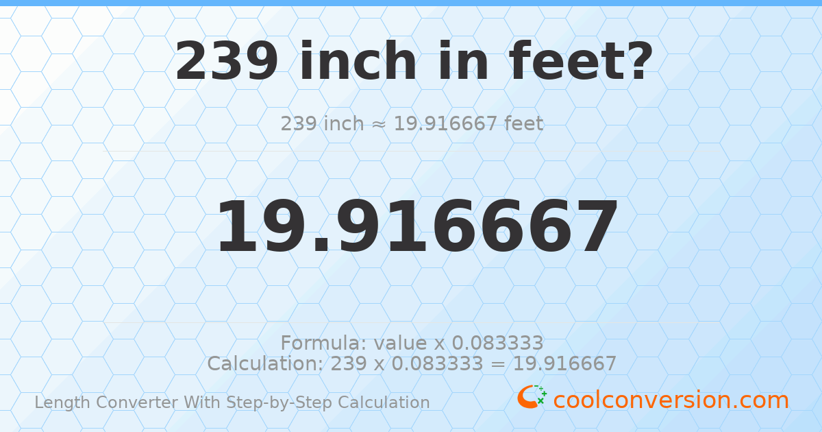 239 inches = 19.9167 feet