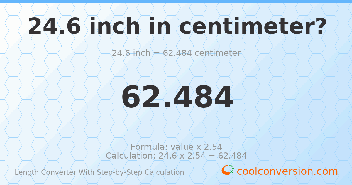 24.6 inches = 62.484 centimeters