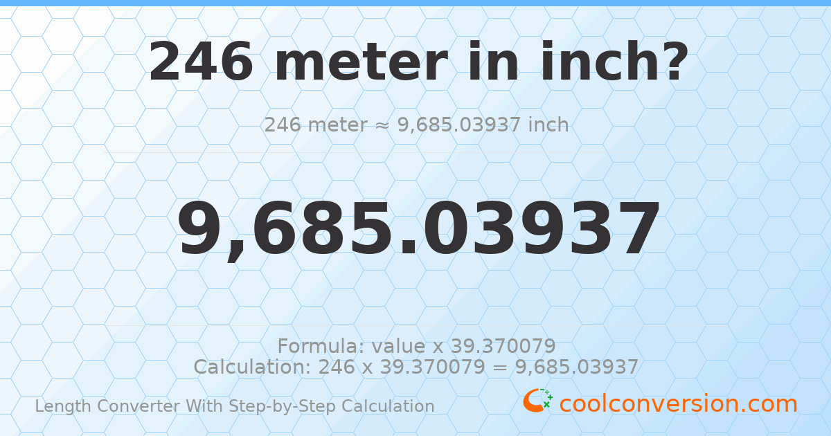246 meters = 9685.04 inches