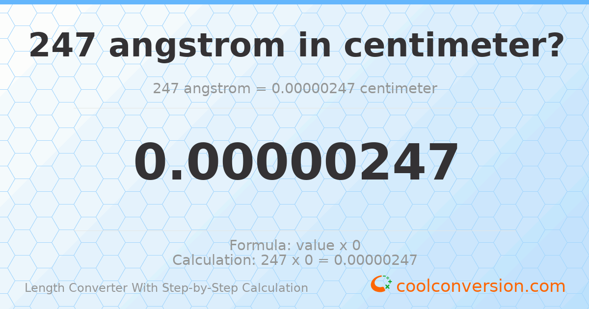 247 angstroms = 2.47 × 10⁻⁶ centimeters