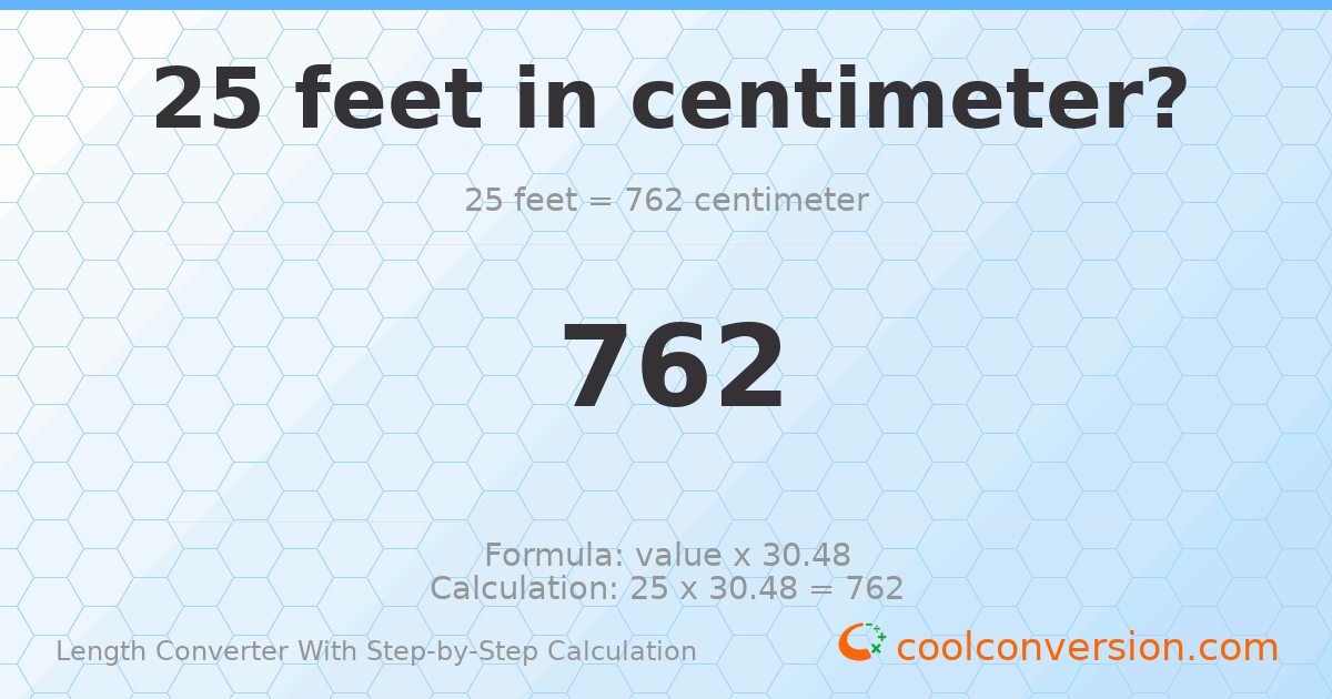 25 feet = 762 centimeters