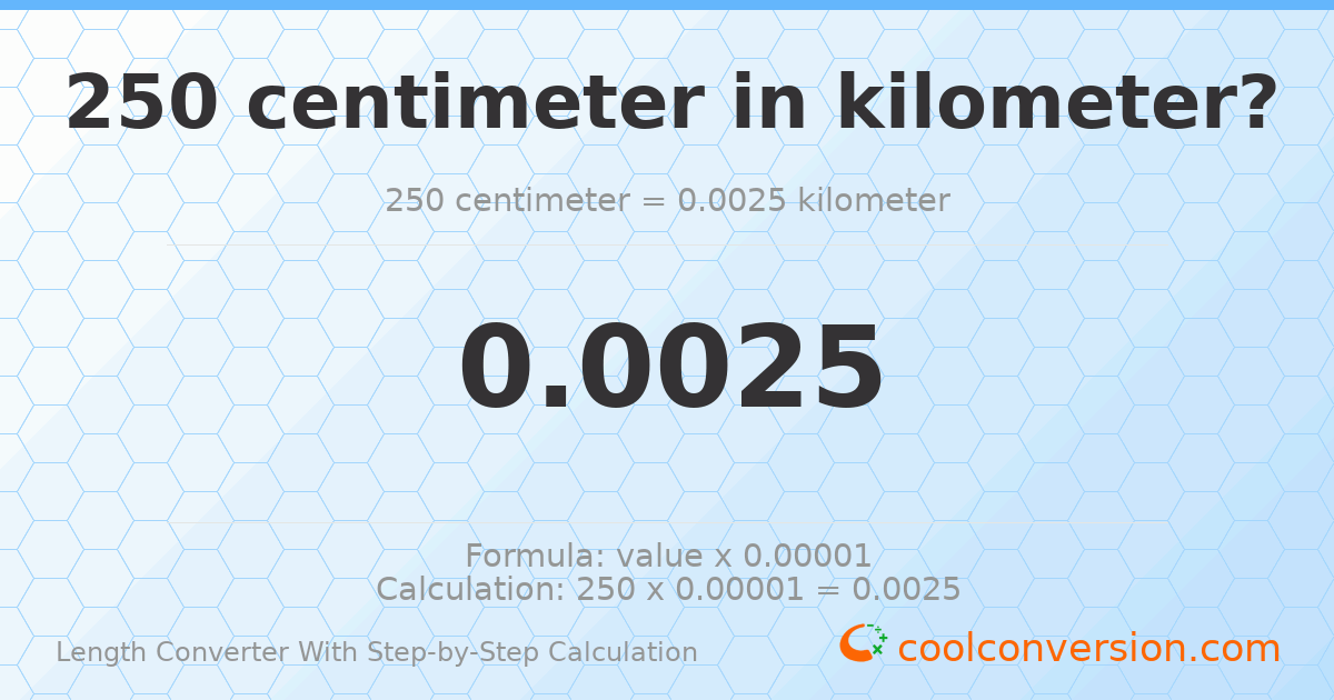 250 centimeters = 0.0025 kilometers