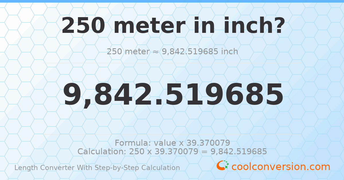 250 meters = 9842.52 inches