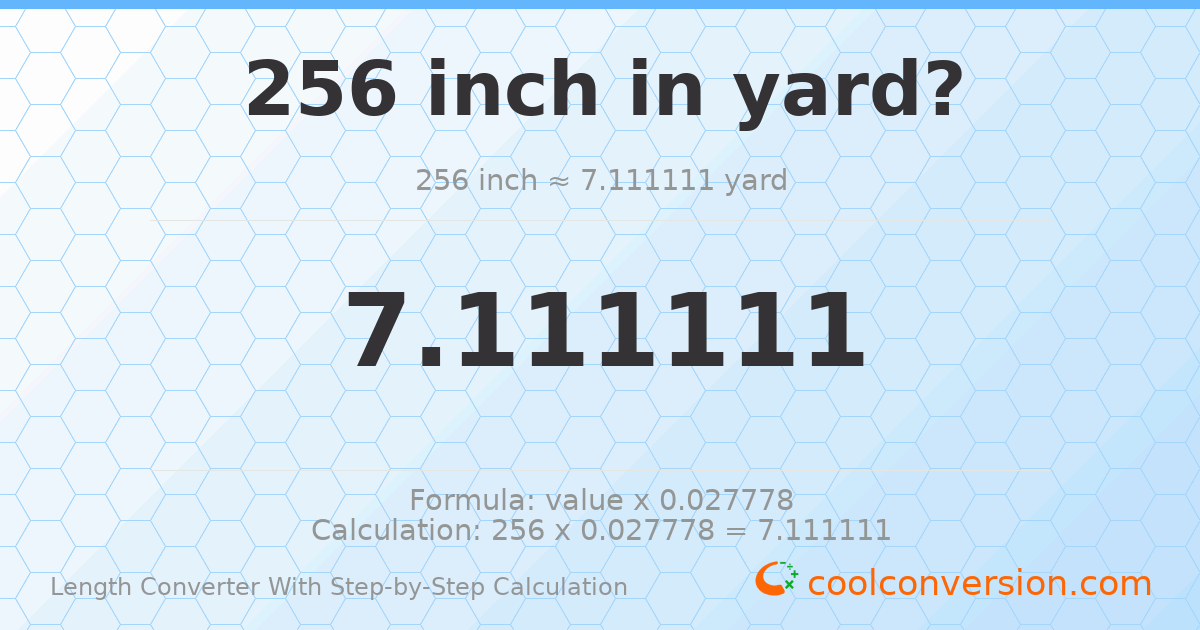 256 inches = 7.11111 yards