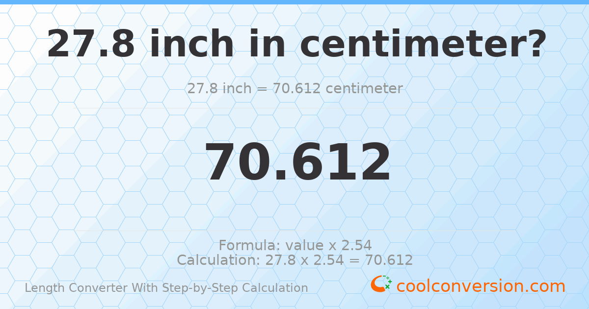 27.8 inches = 70.612 centimeters
