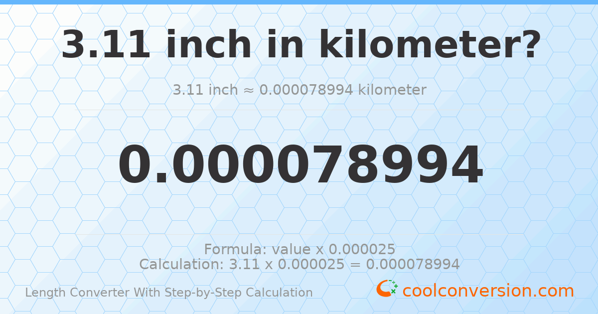 3.11 inches = 7.8994 × 10⁻⁵ kilometers