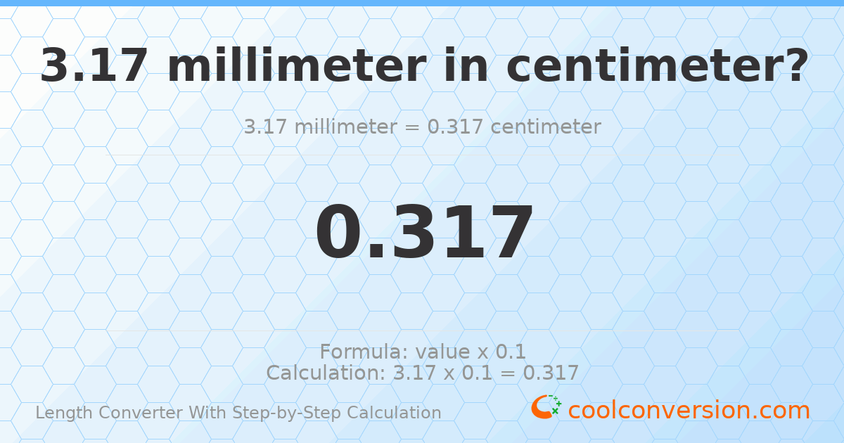 3.17 millimeters = 0.317 centimeters
