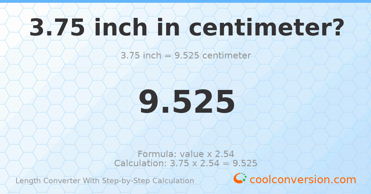 3.75 inches = 9.525 centimeters