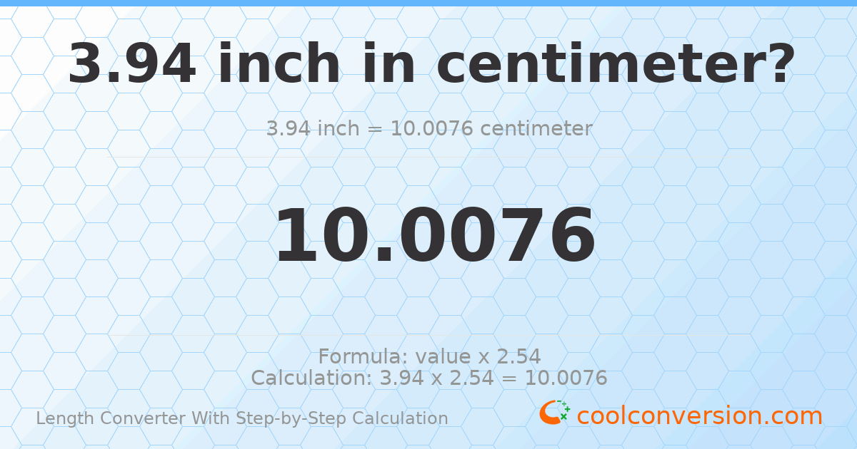 3.94 inches = 10.0076 centimeters