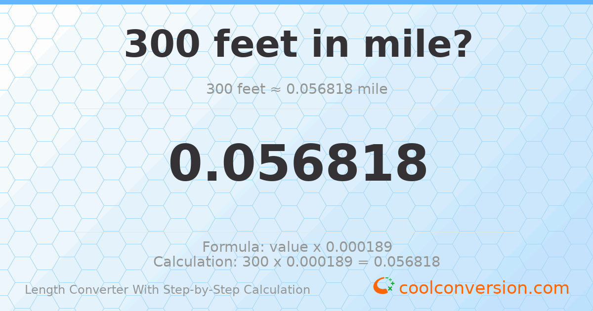 300 feet = 0.0568182 miles