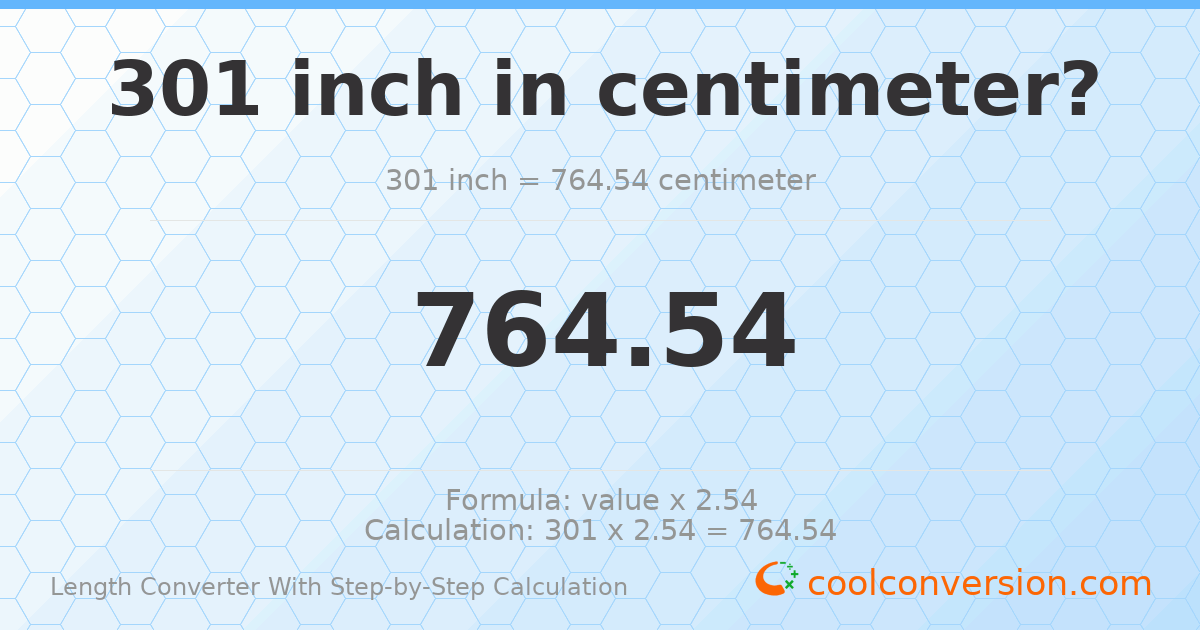 301 inches = 764.54 centimeters
