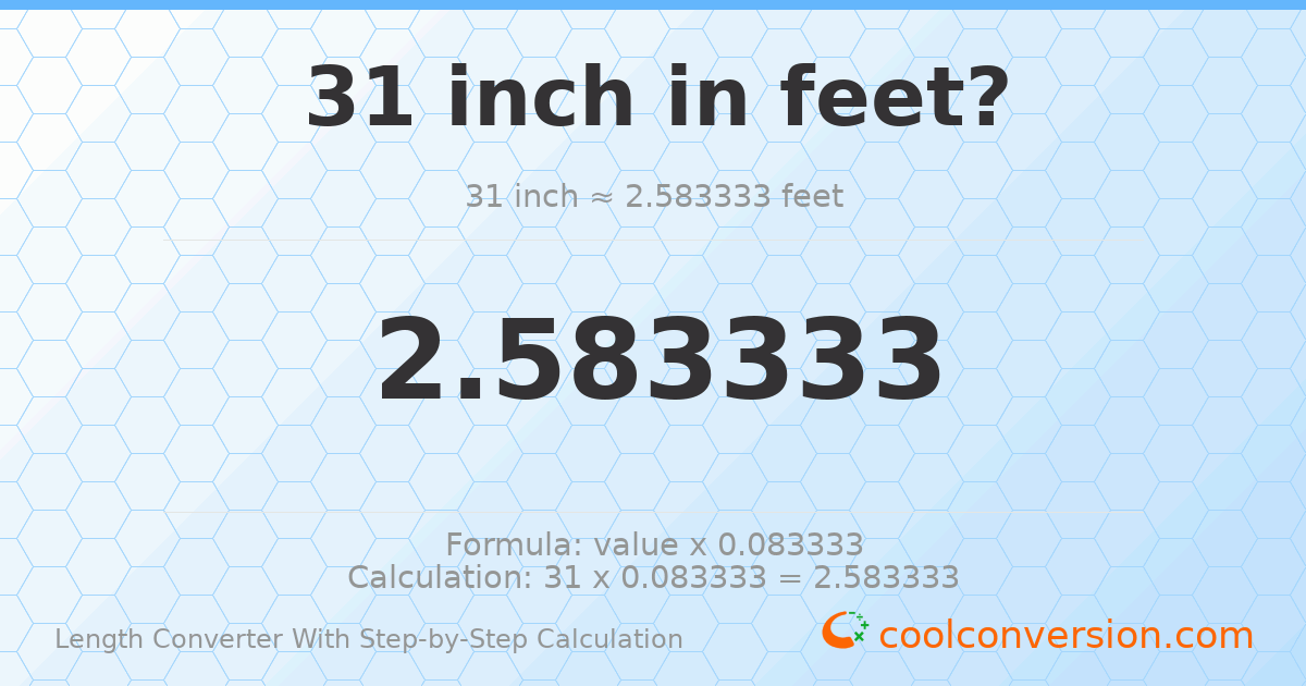 31 inches = 2.58333 feet