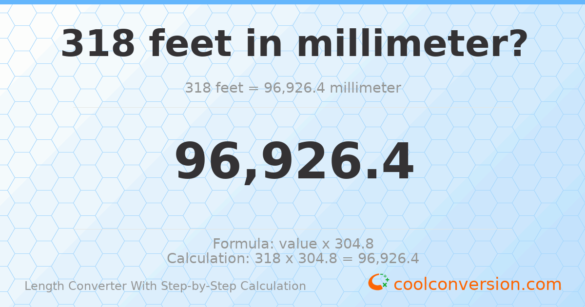 318 feet = 96926.4 millimeters
