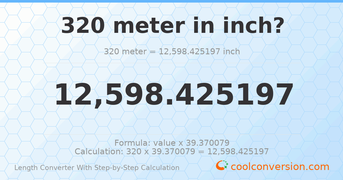 320 meters = 12598.4 inches