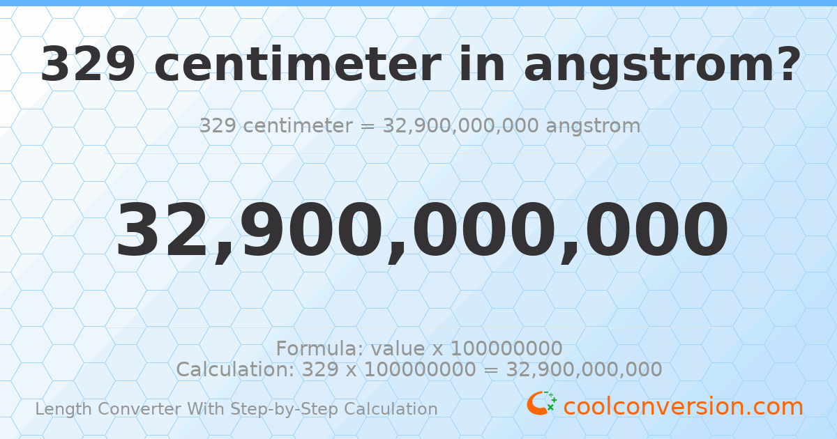 329 centimeters = 3.29 × 10¹⁰ angstroms