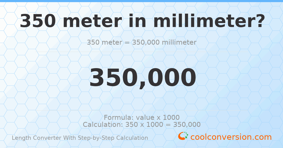 350 meters = 350000 millimeters