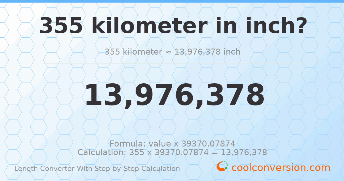 355 kilometers = 1.39764 × 10⁷ inches